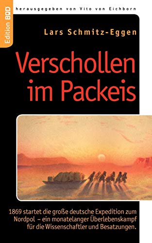 Verschollen im Packeis: 1869 startet die große deutsche Expedition zum Nordpol - ein monatelanger Überlebenskampf für die Wissenschaftler und Besatzungen. (Edition BoD) von Books on Demand GmbH